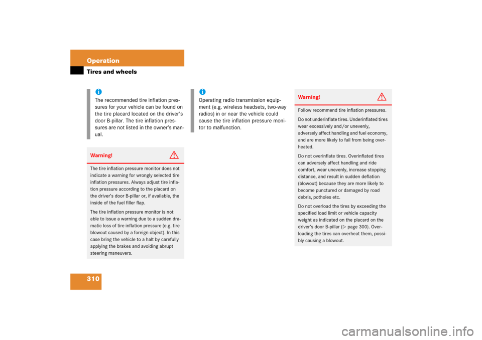 MERCEDES-BENZ S350 2006 W221 Owners Manual 310 OperationTires and wheels
iThe recommended tire inflation pres-
sures for your vehicle can be found on 
the tire placard located on the driver’s 
door B-pillar. The tire inflation pres-
sures ar