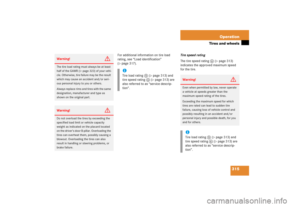 MERCEDES-BENZ S350 2006 W221 Owners Manual 315 Operation
Tires and wheels
For additional information on tire load 
rating, see “Load identification” 
(page 317).Tire speed rating
The tire speed rating6 (
page 313) 
indicates the approved