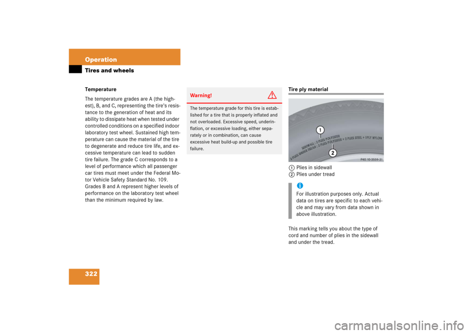 MERCEDES-BENZ S350 2006 W221 Owners Manual 322 OperationTires and wheelsTemperature
The temperature grades are A (the high-
est), B, and C, representing the tire’s resis-
tance to the generation of heat and its 
ability to dissipate heat whe