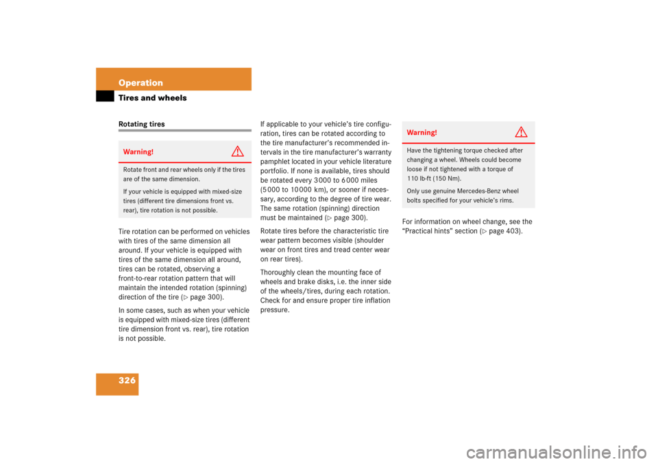 MERCEDES-BENZ S350 2006 W221 Owners Manual 326 OperationTires and wheelsRotating tires
Tire rotation can be performed on vehicles 
with tires of the same dimension all 
around. If your vehicle is equipped with 
tires of the same dimension all 