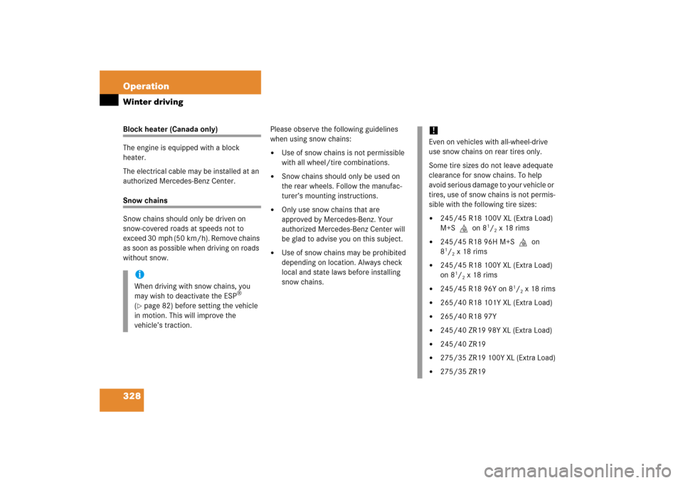 MERCEDES-BENZ S350 2006 W221 Owners Manual 328 OperationWinter drivingBlock heater (Canada only)
The engine is equipped with a block 
heater.
The electrical cable may be installed at an 
authorized Mercedes-Benz Center.Snow chains
Snow chains 
