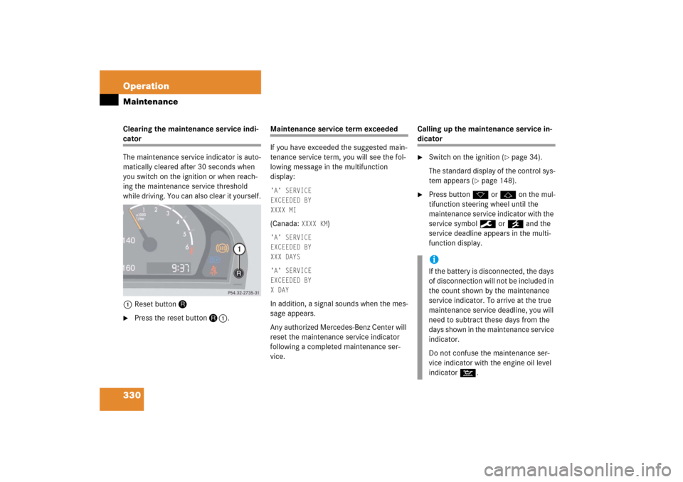 MERCEDES-BENZ S500 2006 W221 User Guide 330 OperationMaintenanceClearing the maintenance service indi-cator
The maintenance service indicator is auto-
matically cleared after 30 seconds when 
you switch on the ignition or when reach-
ing th