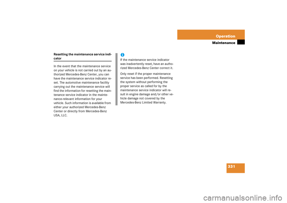 MERCEDES-BENZ S600 2006 W221 Owners Manual 331 Operation
Maintenance
Resetting the maintenance service indi-cator 
In the event that the maintenance service 
on your vehicle is not carried out by an au-
thorized Mercedes-Benz Center, you can 
