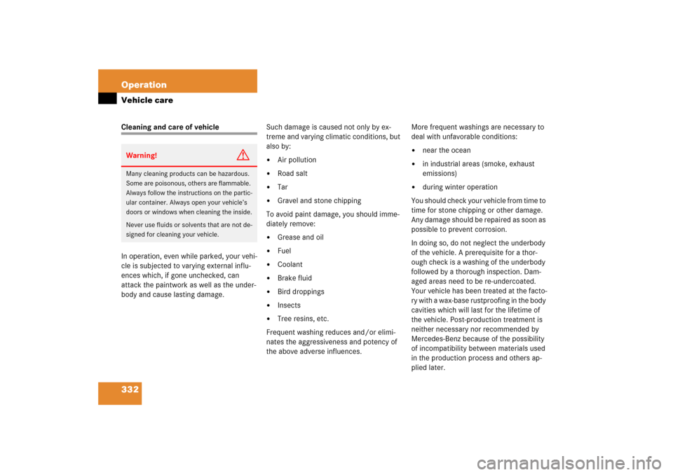 MERCEDES-BENZ S350 2006 W221 User Guide 332 OperationVehicle careCleaning and care of vehicle
In operation, even while parked, your vehi-
cle is subjected to varying external influ-
ences which, if gone unchecked, can 
attack the paintwork 