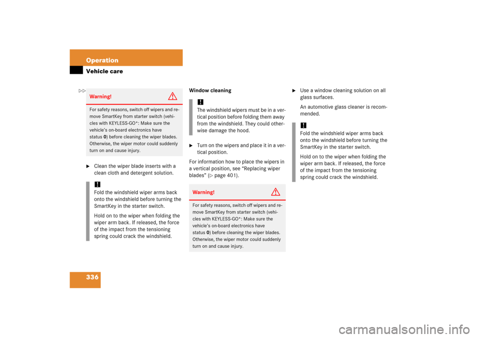 MERCEDES-BENZ S350 2006 W221 Owners Manual 336 OperationVehicle care
Clean the wiper blade inserts with a 
clean cloth and detergent solution.Window cleaning

Turn on the wipers and place it in a ver-
tical position.
For information how to p