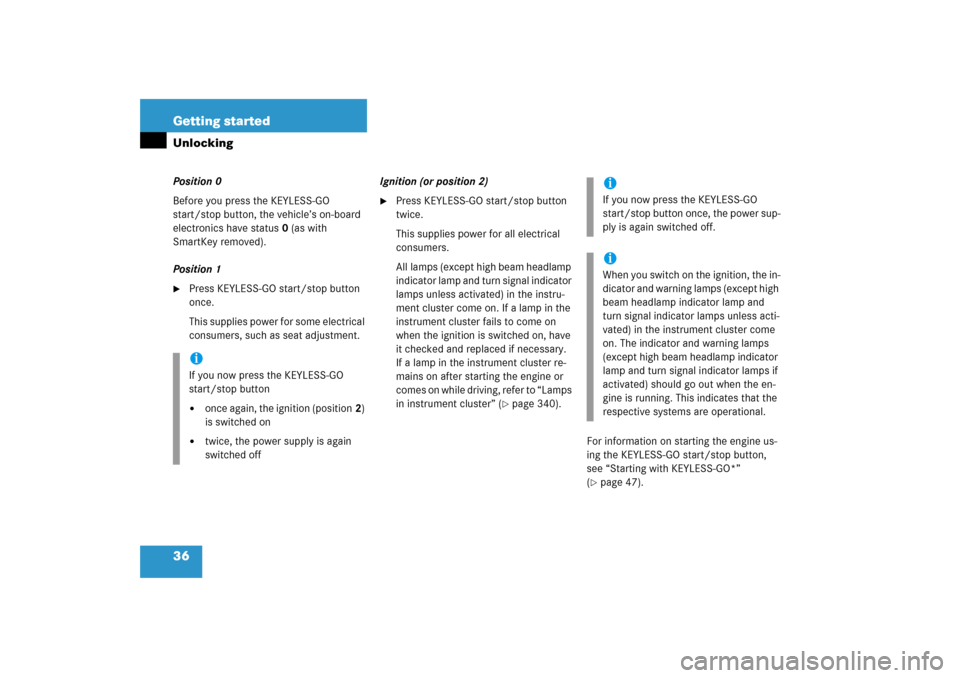 MERCEDES-BENZ S600 2006 W221 Owners Manual 36 Getting startedUnlockingPosition 0
Before you press the KEYLESS-GO 
start/stop button, the vehicle’s on-board 
electronics have status 0 (as with 
SmartKey removed).
Position 1
Press KEYLESS-GO 