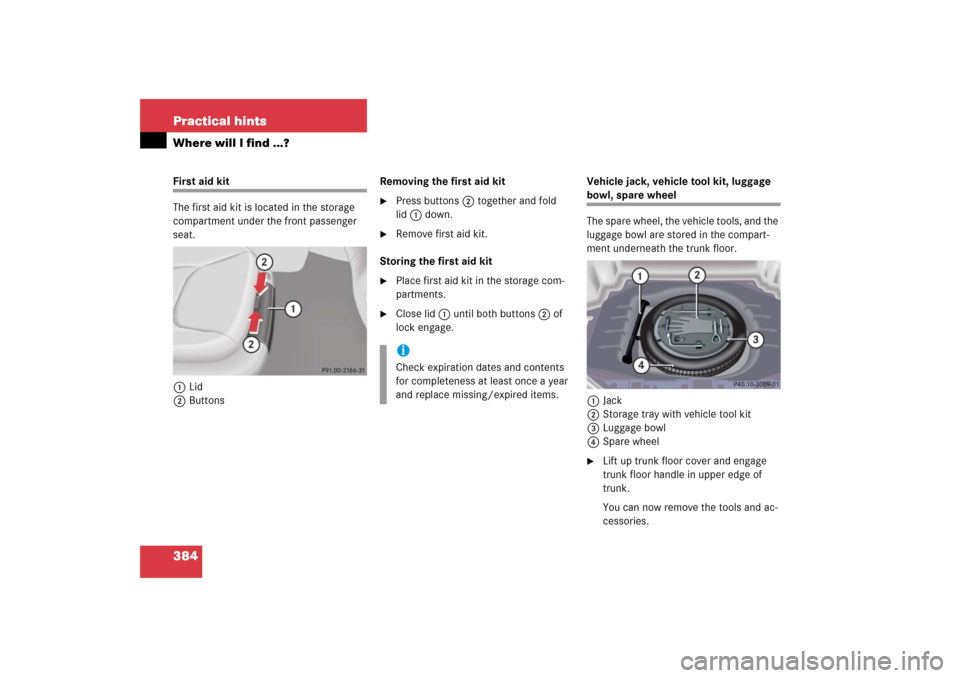 MERCEDES-BENZ S500 2006 W221 Owners Manual 384 Practical hintsWhere will I find ...?First aid kit
The first aid kit is located in the storage 
compartment under the front passenger 
seat.
1Lid
2ButtonsRemoving the first aid kit

Press buttons