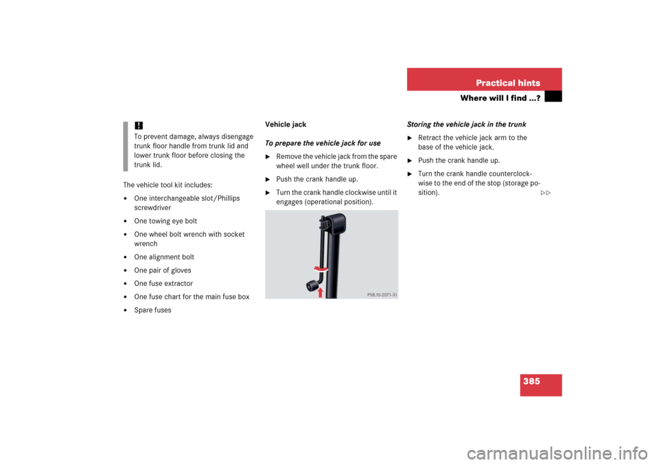 MERCEDES-BENZ S65AMG 2006 W221 Owners Manual 385 Practical hints
Where will I find ...?
The vehicle tool kit includes:
One interchangeable slot/Phillips 
screwdriver

One towing eye bolt 

One wheel bolt wrench with socket 
wrench

One align