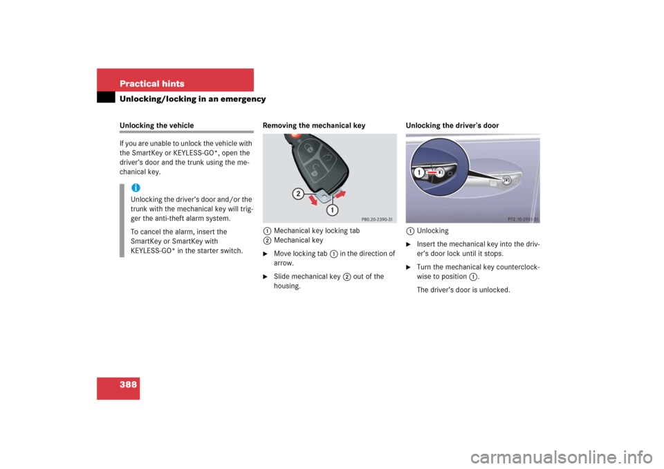 MERCEDES-BENZ S350 2006 W221 User Guide 388 Practical hintsUnlocking/locking in an emergencyUnlocking the vehicle
If you are unable to unlock the vehicle with 
the SmartKey or KEYLESS-GO*, open the 
driver’s door and the trunk using the m