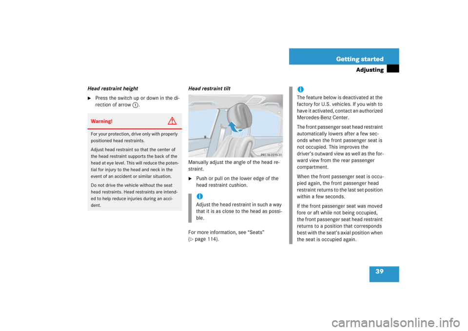 MERCEDES-BENZ S600 2006 W221 User Guide 39 Getting started
Adjusting
Head restraint height
Press the switch up or down in the di-
rection of arrow1.Head restraint tilt
Manually adjust the angle of the head re-
straint. 

Push or pull on t