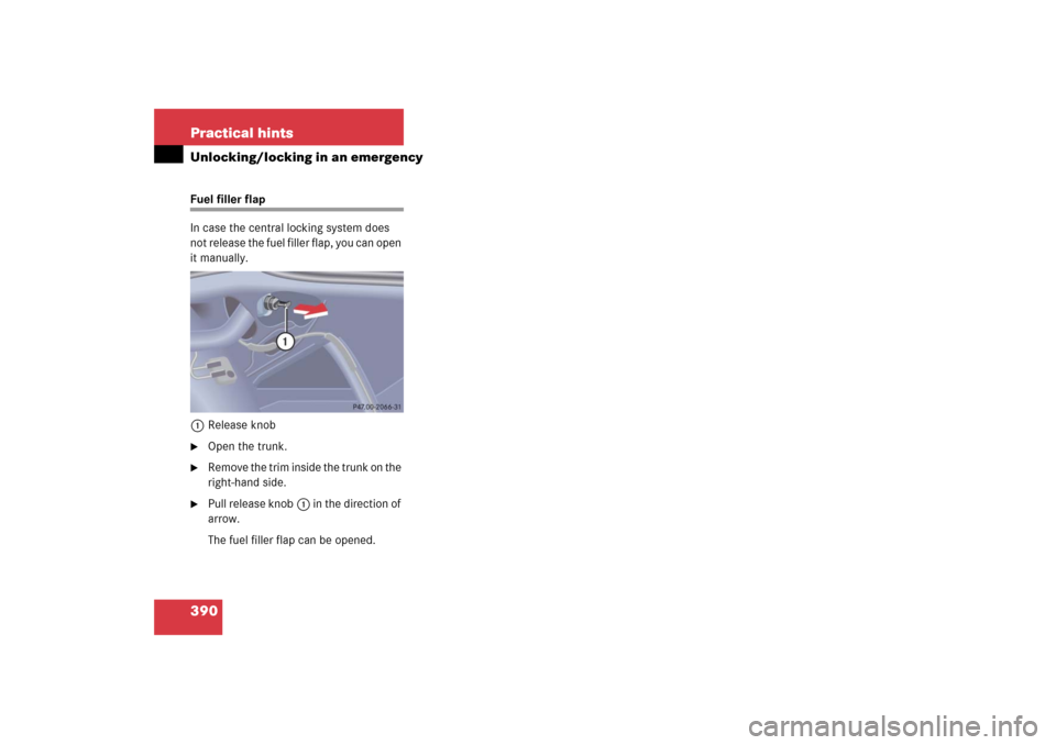 MERCEDES-BENZ S350 2006 W221 Service Manual 390 Practical hintsUnlocking/locking in an emergencyFuel filler flap
In case the central locking system does 
not release the fuel filler flap, you can open 
it manually.
1Release knob
Open the trunk