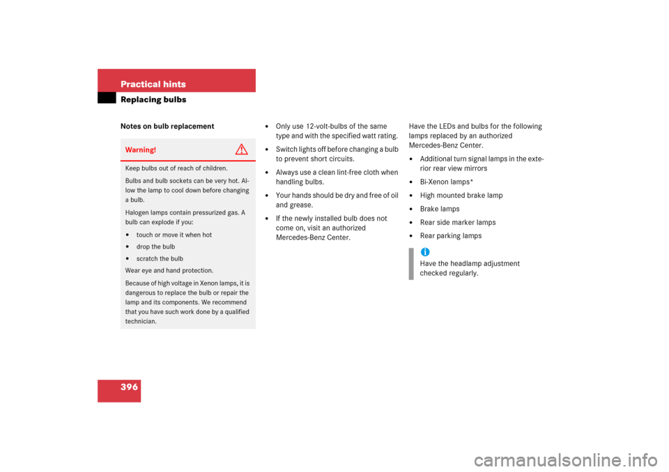 MERCEDES-BENZ S350 2006 W221 Owners Manual 396 Practical hintsReplacing bulbsNotes on bulb replacement

Only use 12-volt-bulbs of the same 
type and with the specified watt rating. 

Switch lights off before changing a bulb 
to prevent short