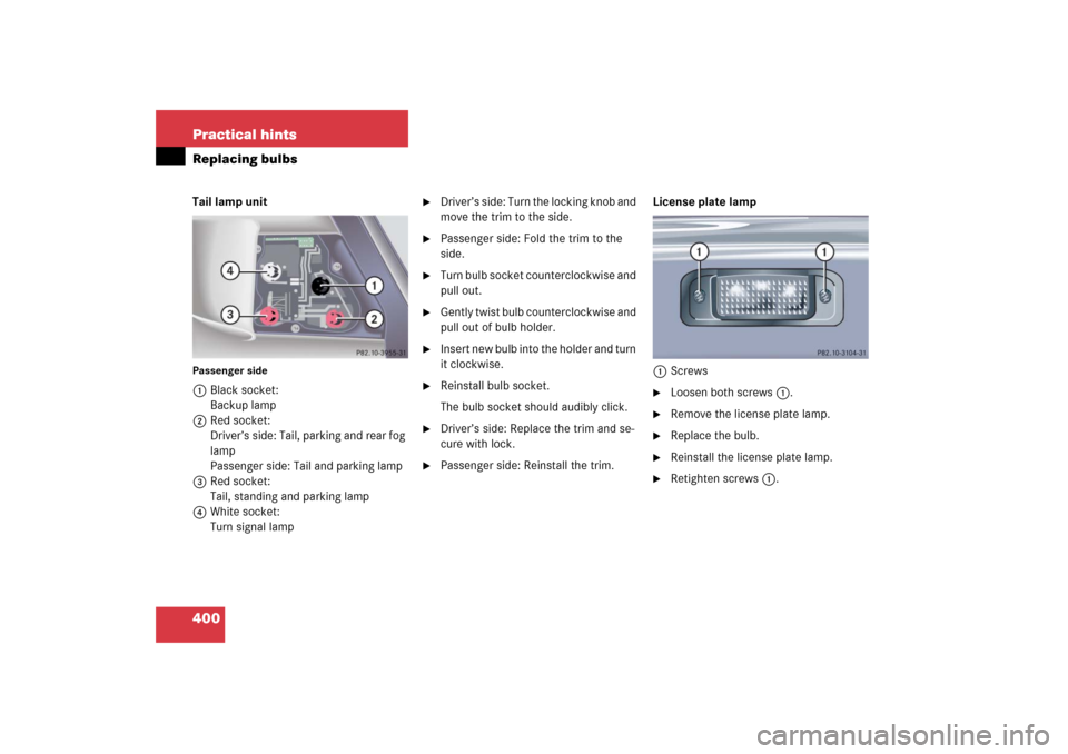 MERCEDES-BENZ S350 2006 W221 Owners Manual 400 Practical hintsReplacing bulbsTail lamp unitPassenger side1Black socket:
Backup lamp
2Red socket:
Driver’s side: Tail, parking and rear fog 
lamp
Passenger side: Tail and parking lamp
3Red socke