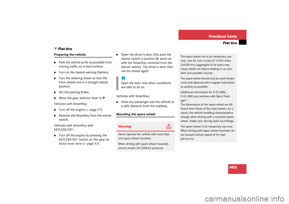 MERCEDES-BENZ S600 2006 W221 Owners Manual 403 Practical hints
Flat tire
Flat tire
Preparing the vehicle
Park the vehicle as far as possible from 
moving traffic on a hard surface.

Turn on the hazard warning flashers.

Turn the steering w