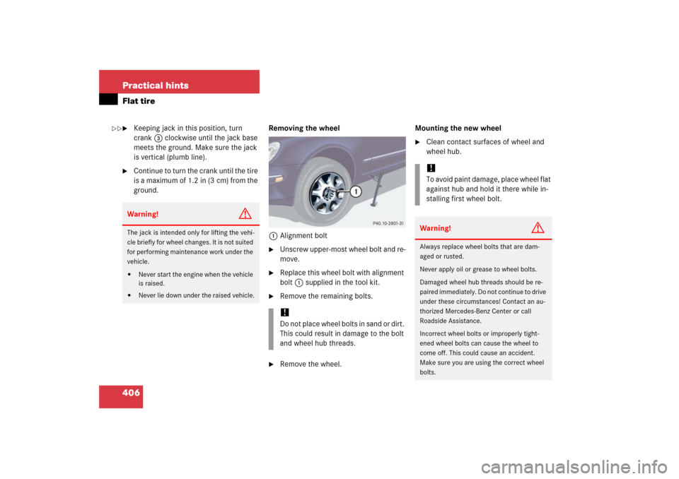 MERCEDES-BENZ S500 2006 W221 Owners Guide 406 Practical hintsFlat tire
Keeping jack in this position, turn 
crank3 clockwise until the jack base 
meets the ground. Make sure the jack 
is vertical (plumb line).

Continue to turn the crank un