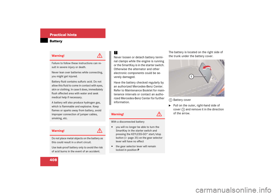MERCEDES-BENZ S350 2006 W221 Service Manual 408 Practical hintsBattery
The battery is located on the right side of 
the trunk under the battery cover.
1Battery cover 
Pull on the outer, right-hand side of 
cover1 and remove it in the direction