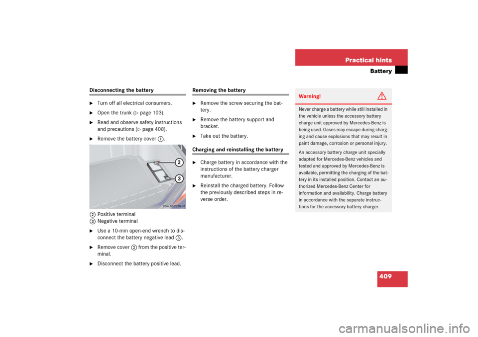 MERCEDES-BENZ S350 2006 W221 Owners Manual 409 Practical hints
Battery
Disconnecting the battery
Turn off all electrical consumers.

Open the trunk (
page 103).

Read and observe safety instructions 
and precautions (
page 408).

Remove 