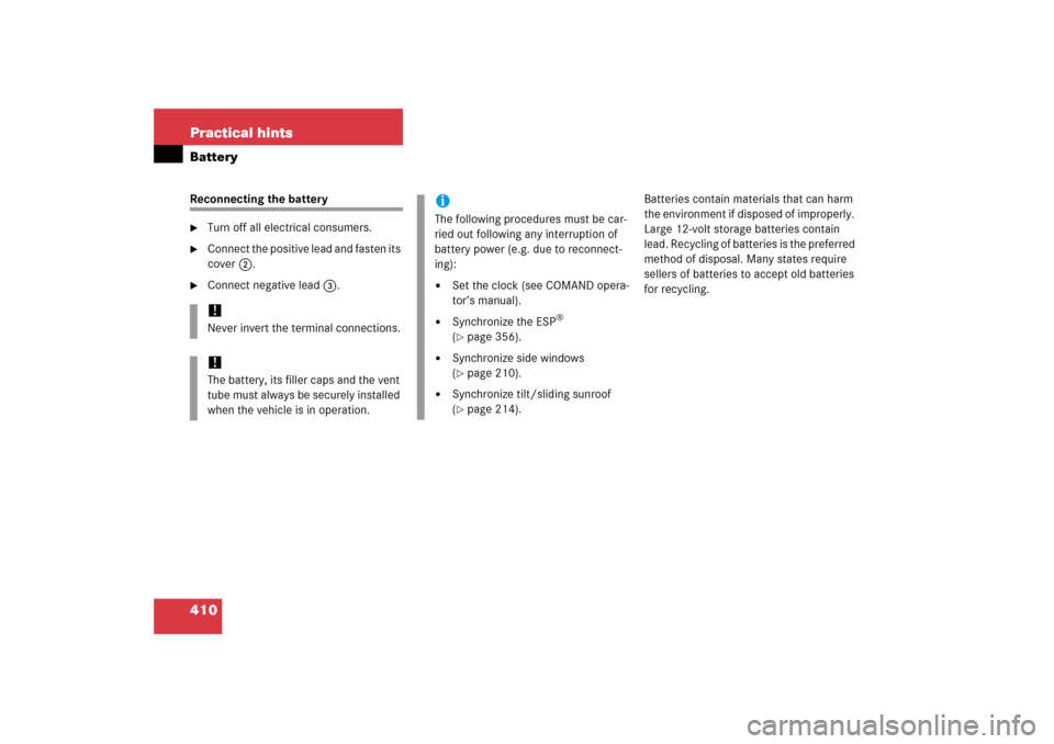 MERCEDES-BENZ S350 2006 W221 Owners Manual 410 Practical hintsBatteryReconnecting the battery
Turn off all electrical consumers.

Connect the positive lead and fasten its 
cover2.

Connect negative lead3.Batteries contain materials that can