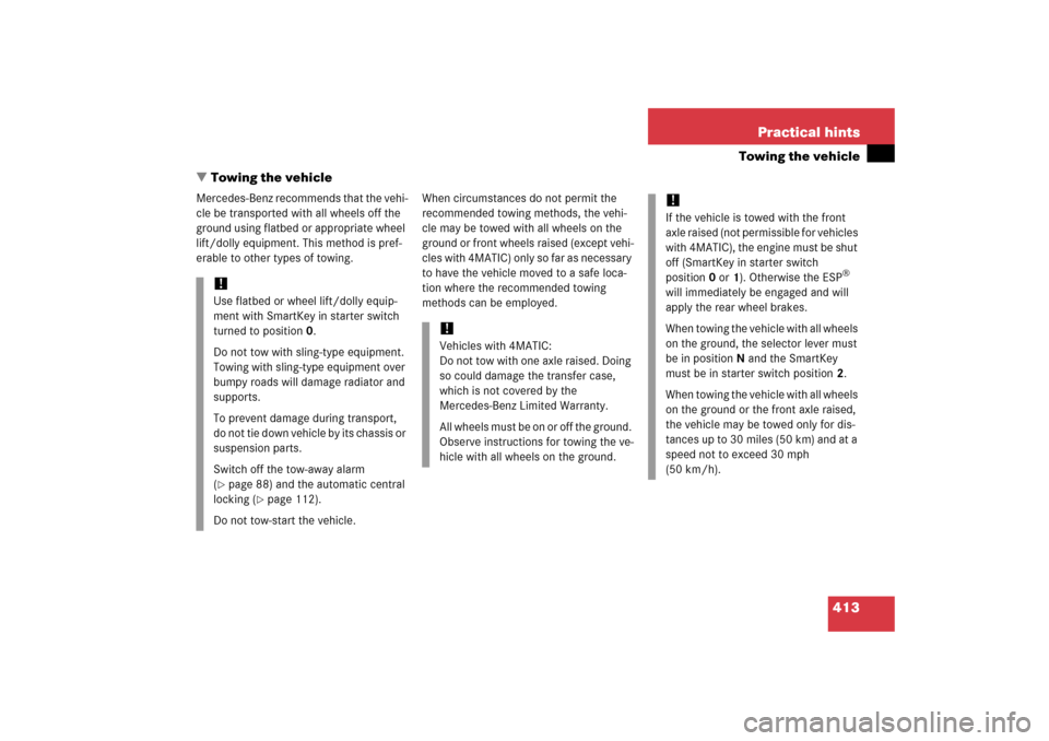 MERCEDES-BENZ S350 2006 W221 Owners Guide 413 Practical hints
Towing the vehicle
Towing the vehicle
Mercedes-Benz recommends that the vehi-
cle be transported with all wheels off the 
ground using flatbed or appropriate wheel 
lift/dolly equ