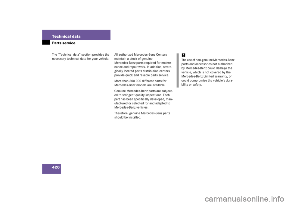 MERCEDES-BENZ S430 2006 W221 Owners Manual 420 Technical dataThe “Technical data” section provides the 
necessary technical data for your vehicle.Parts service
All authorized Mercedes-Benz Centers 
maintain a stock of genuine 
Mercedes-Ben