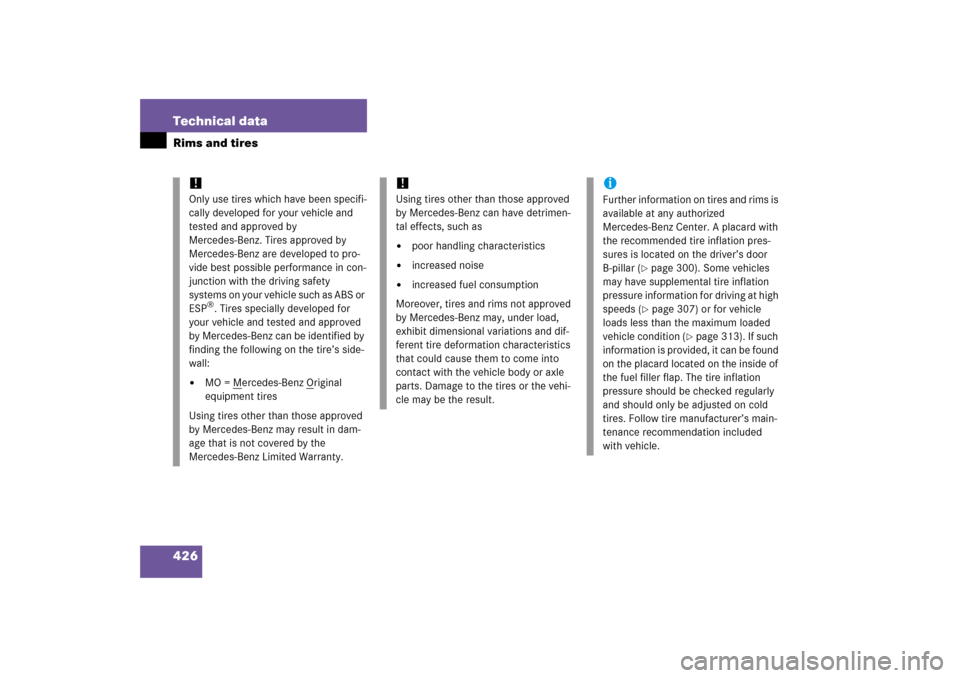 MERCEDES-BENZ S500 2006 W221 User Guide 426 Technical dataRims and tires
!
Only use tires which have been specifi-
cally developed for your vehicle and 
tested and approved by 
Mercedes-Benz. Tires approved by 
Mercedes-Benz are developed t