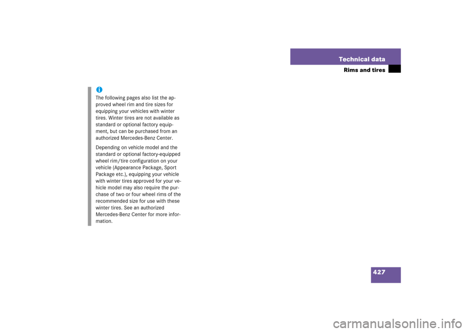 MERCEDES-BENZ S350 2006 W221 Owners Manual 427 Technical data
Rims and tires
iThe following pages also list the ap-
proved wheel rim and tire sizes for 
equipping your vehicles with winter 
tires. Winter tires are not available as 
standard or