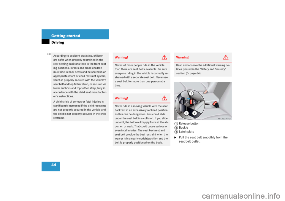 MERCEDES-BENZ S500 2006 W221 Service Manual 44 Getting startedDriving
1 Release button
2Buckle
3 Latch plate
Pull the seat belt smoothly from the 
seat belt outlet.
According to accident statistics, children 
are safer when properly restrained