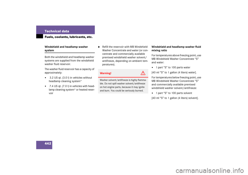 MERCEDES-BENZ S500 2006 W221 Owners Manual 442 Technical dataFuels, coolants, lubricants, etc.Windshield and headlamp washer system
Both the windshield and headlamp washer 
systems are supplied from the windshield 
washer fluid reservoir.
The 