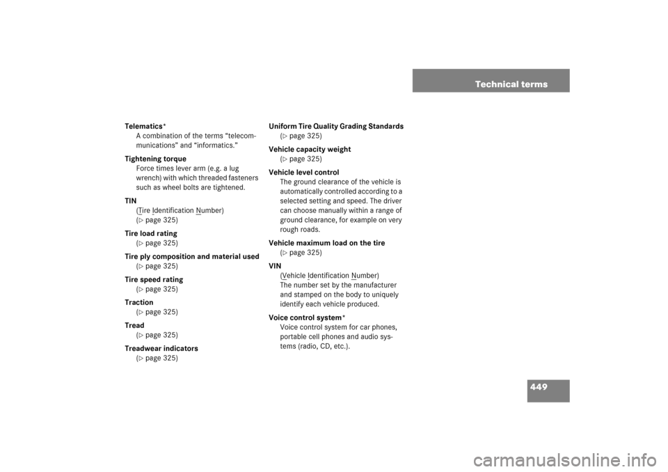 MERCEDES-BENZ S500 2006 W221 User Guide 449 Technical terms
Telematics*
A combination of the terms “telecom-
munications” and “informatics.”
Tightening torque
Force times lever arm (e.g. a lug 
wrench) with which threaded fasteners 