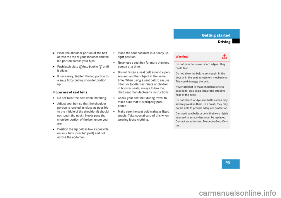 MERCEDES-BENZ S500 2006 W221 Service Manual 45 Getting started
Driving

Place the shoulder portion of the belt 
across the top of your shoulder and the 
lap portion across your hips.

Push latch plate3 into buckle2 until 
it clicks.

If nece