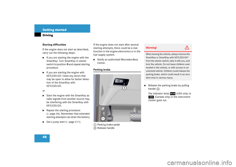 MERCEDES-BENZ S500 2006 W221 Owners Manual 48 Getting startedDrivingStarting difficulties
If the engine does not start as described, 
carry out the following steps:
If you are starting the engine with the 
SmartKey: Turn SmartKey in starter 
