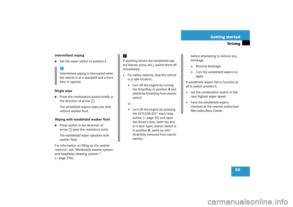 MERCEDES-BENZ S500 2006 W221 Owners Manual 53 Getting started
Driving
Intermittent wiping
Set the wiper switch to position I.
Single wipe

Press the combination switch briefly in 
the direction of arrow1.
The windshield wipers wipe one time 