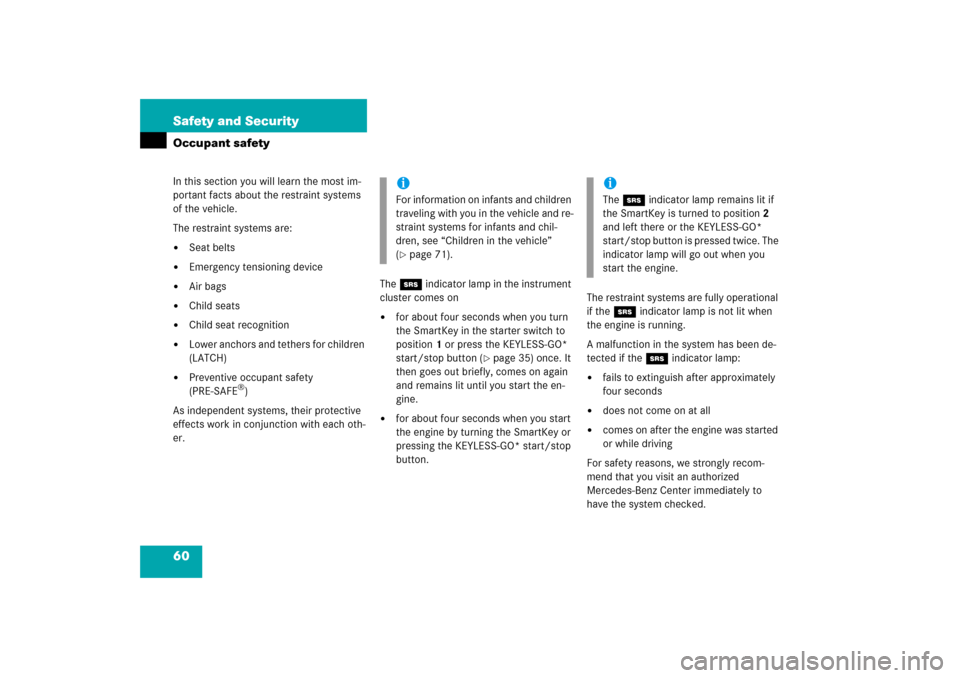 MERCEDES-BENZ S600 2006 W221 Owners Manual 60 Safety and SecurityOccupant safetyIn this section you will learn the most im-
portant facts about the restraint systems 
of the vehicle.
The restraint systems are:
Seat belts

Emergency tensionin