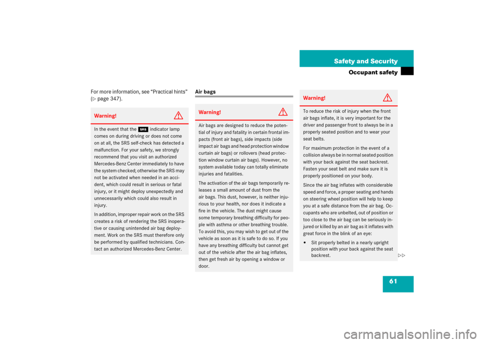 MERCEDES-BENZ S500 2006 W221 Owners Manual 61 Safety and Security
Occupant safety
For more information, see “Practical hints” 
(page 347).
Air bags
Warning!
G
In the event that the 1 indicator lamp 
comes on during driving or does not com