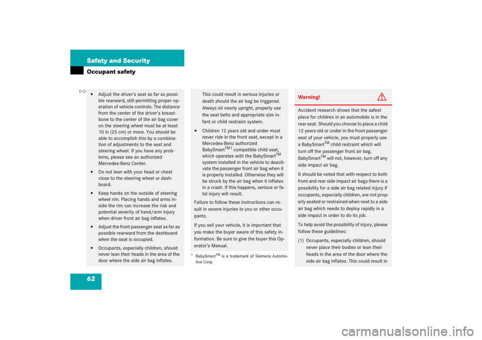 MERCEDES-BENZ S600 2006 W221 User Guide 62 Safety and SecurityOccupant safety
Adjust the driver’s seat as far as possi-
ble rearward, still permitting proper op-
eration of vehicle controls. The distance 
from the center of the driver’