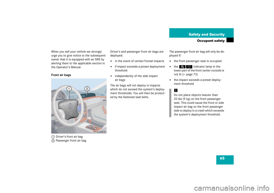 MERCEDES-BENZ S350 2006 W221 Repair Manual 65 Safety and Security
Occupant safety
When you sell your vehicle we strongly 
urge you to give notice to the subsequent 
owner that it is equipped with an SRS by 
alerting them to the applicable sect
