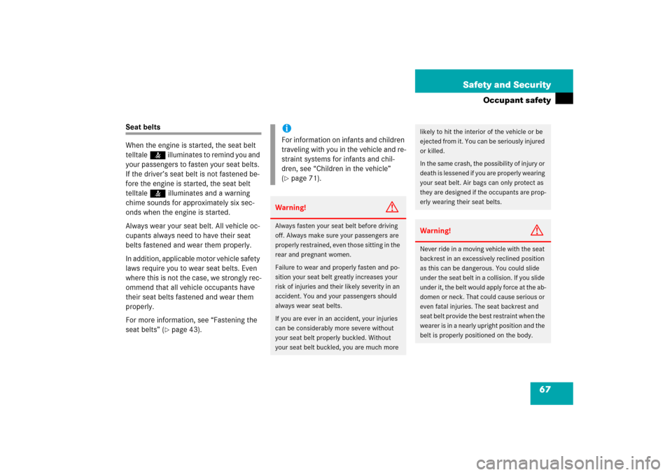 MERCEDES-BENZ S350 2006 W221 Owners Manual 67 Safety and Security
Occupant safety
Seat belts
When the engine is started, the seat belt 
telltale< illuminates to remind you and 
your passengers to fasten your seat belts. 
If the driver’s seat