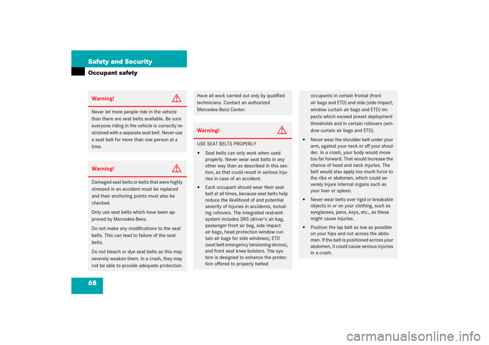 MERCEDES-BENZ S600 2006 W221 Owners Manual 68 Safety and SecurityOccupant safetyWarning!
G
Never let more people ride in the vehicle 
than there are seat belts available. Be sure 
everyone riding in the vehicle is correctly re-
strained with a