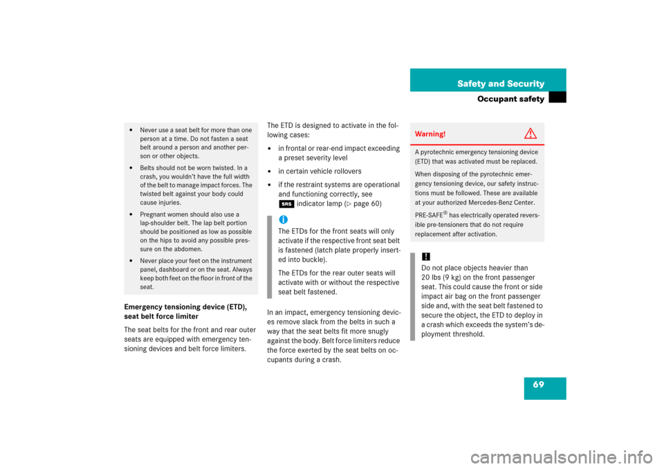 MERCEDES-BENZ S600 2006 W221 User Guide 69 Safety and Security
Occupant safety
Emergency tensioning device (ETD), 
seat belt force limiter
The seat belts for the front and rear outer 
seats are equipped with emergency ten-
sioning devices a