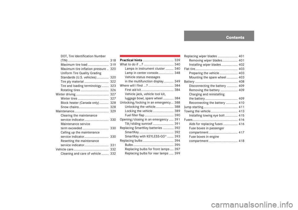 MERCEDES-BENZ S430 2006 W221 Owners Manual Contents
DOT, Tire Identification Number 
(TIN) .............................................  318
Maximum tire load .......................  319
Maximum tire inflation pressure ..  320
Uniform Tire Q