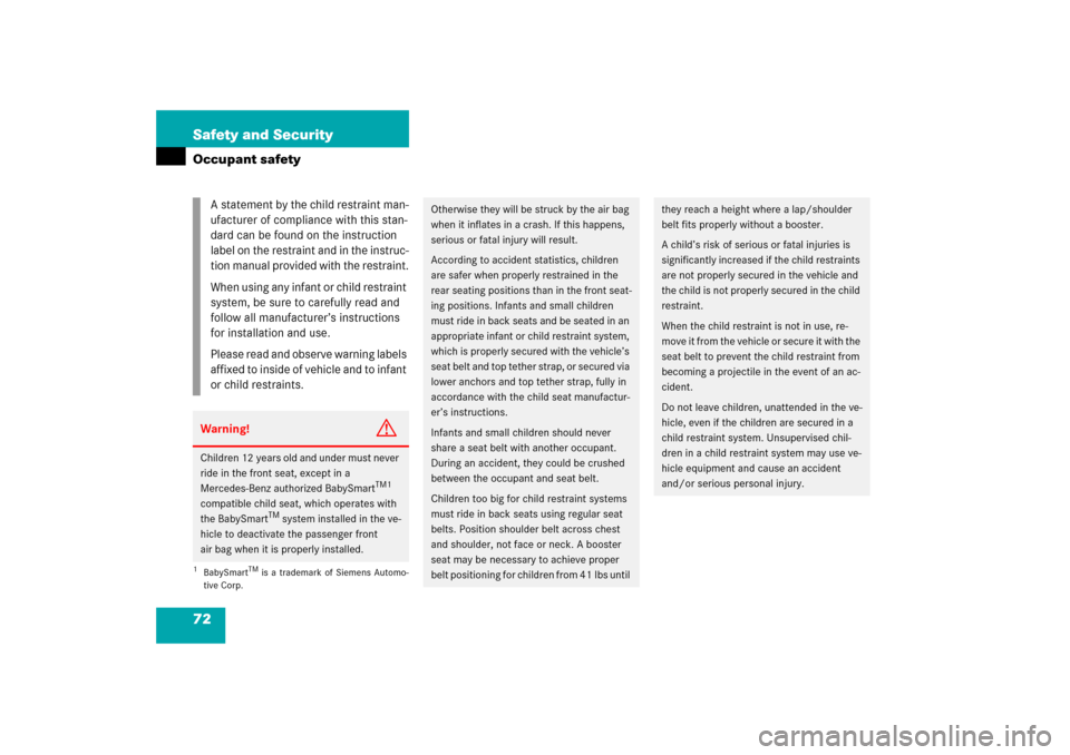 MERCEDES-BENZ S500 2006 W221 Owners Manual 72 Safety and SecurityOccupant safety
A statement by the child restraint man-
ufacturer of compliance with this stan-
dard can be found on the instruction 
label on the restraint and in the instruc-
t