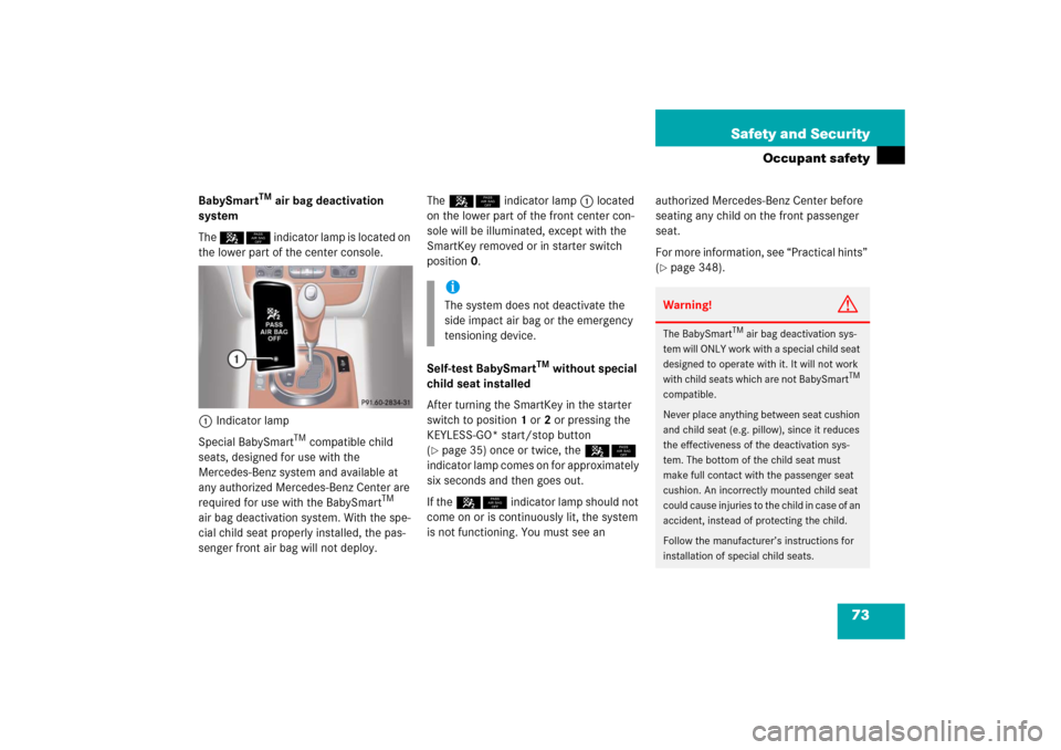 MERCEDES-BENZ S350 2006 W221 Owners Manual 73 Safety and Security
Occupant safety
BabySmart
TM
 air bag deactivation 
system
The 58 indicator lamp is located on 
the lower part of the center console.
1Indicator lamp
Special BabySmart
TM compat