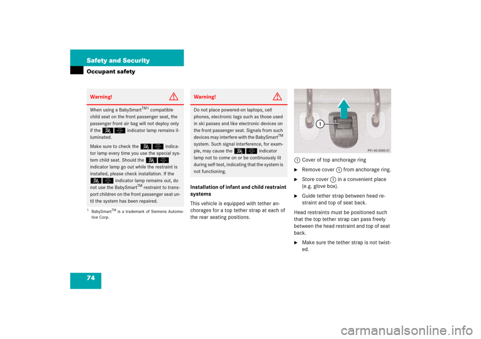 MERCEDES-BENZ S350 2006 W221 Owners Manual 74 Safety and SecurityOccupant safety
Installation of infant and child restraint 
systems
This vehicle is equipped with tether an-
chorages for a top tether strap at each of 
the rear seating position