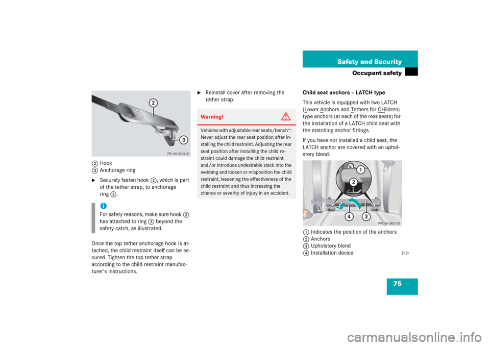 MERCEDES-BENZ S350 2006 W221 Manual PDF 75 Safety and Security
Occupant safety
2Hook
3Anchorage ring
Securely fasten hook2, which is part 
of the tether strap, to anchorage 
ring3.
Once the top tether anchorage hook is at-
tached, the chil