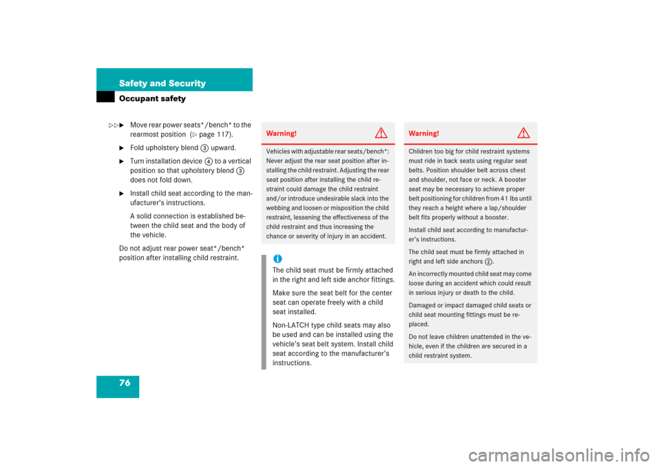 MERCEDES-BENZ S350 2006 W221 Owners Manual 76 Safety and SecurityOccupant safety
Move rear power seats*/bench* to the 
rearmost position  (
page 117). 

Fold upholstery blend3 upward.

Turn installation device4 to a vertical 
position so t
