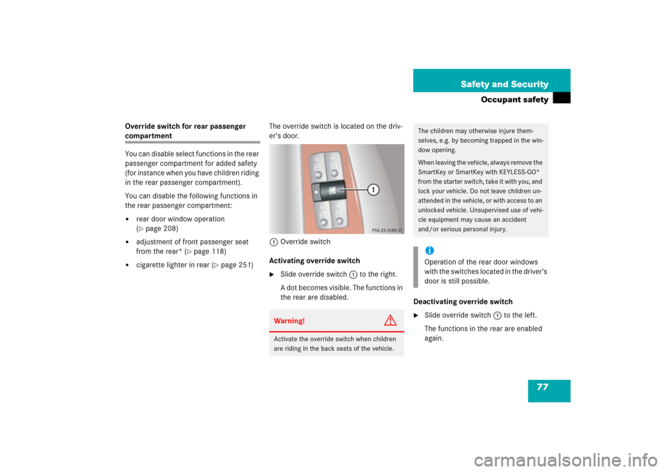 MERCEDES-BENZ S350 2006 W221 Owners Manual 77 Safety and Security
Occupant safety
Override switch for rear passenger compartment
You can disable select functions in the rear 
passenger compartment for added safety 
(for instance when you have 