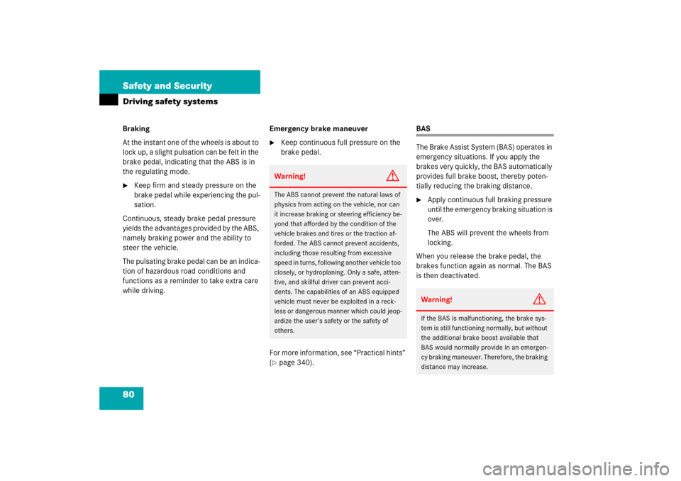 MERCEDES-BENZ S350 2006 W221 Owners Manual 80 Safety and SecurityDriving safety systemsBraking
At the instant one of the wheels is about to 
lock up, a slight pulsation can be felt in the 
brake pedal, indicating that the ABS is in 
the regula