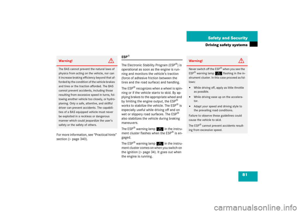 MERCEDES-BENZ S350 2006 W221 Owners Guide 81 Safety and Security
Driving safety systems
For more information, see “Practical hints” 
section (
page 340).
ESP
®
The Electronic Stability Program (ESP
®) is 
operational as soon as the eng