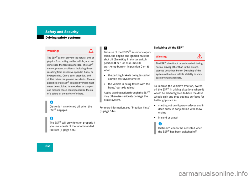 MERCEDES-BENZ S350 2006 W221 User Guide 82 Safety and SecurityDriving safety systems
For more information, see “Practical hints” 
(page 344).Switching off the ESP
®
To improve the vehicle’s traction, switch 
off the ESP
® in drivin