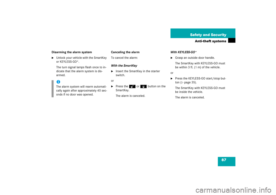 MERCEDES-BENZ S55AMG 2006 W221 Owners Manual 87 Safety and Security
Anti-theft systems
Disarming the alarm system
Unlock your vehicle with the SmartKey 
or KEYLESS-GO*.
The turn signal lamps flash once to in-
dicate that the alarm system is dis